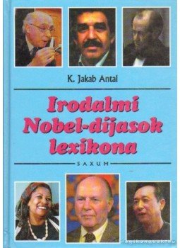 K. Jakab Antal - Irodalmi Nobel-díjasok lexikona 1901-2002 K. Jakab Antal - Irodalmi Nobel-díjasok lexikona 1901-2002, 0 antikvár könyv