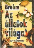 Brehm Alfréd - Az állatok világa egy kötetben