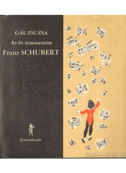 Gál Zsuzsa - Az én zeneszerzőm Franz Schubert Gál Zsuzsa - Az én zeneszerzőm Franz Schubert, Budapest 1968 antikvár könyv