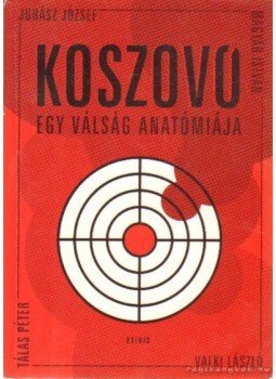 Juhász József, Magyar István, Tálas Péter, Valki László - Koszovó Juhász József, Magyar István, Tálas Péter, Valki László - Koszovó, Budapest 2000 antikvár könyv
