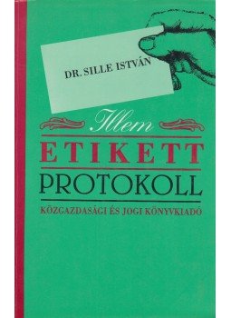 Sille István - Illem, etikett, protokoll Sille István - Illem, etikett, protokoll, Budapest 1994 antikvár könyv
