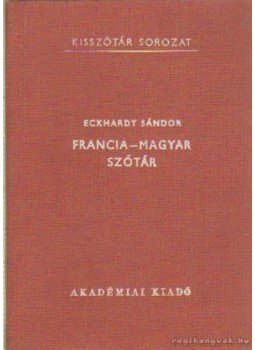 Eckhardt Sándor - Francia-magyar szótár Eckhardt Sándor - Francia-magyar szótár, Budapest 1986 antikvár könyv