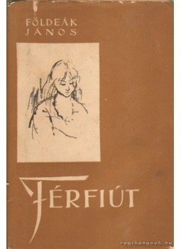 Földeák János - Férfiút Földeák János - Férfiút, Budapest 1957 antikvár könyv