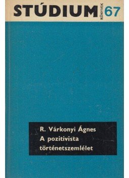 R. Várkonyi Ágnes - A pozitivista történetszemlélet R. Várkonyi Ágnes - A pozitivista történetszemlélet, Budapest 1970 antikvár könyv