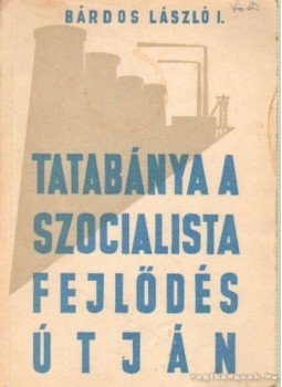 Bárdos László István - Tatabánya a szocialista fejlődés útján Bárdos László István - Tatabánya a szocialista fejlődés útján, Tatabánya 1960 antikvár könyv