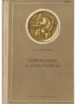 Obrucsev, V. A. - Ismerkedés a geológiával Obrucsev, V. A. - Ismerkedés a geológiával, Budapest 1951 antikvár könyv