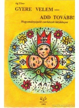 Ág Tibor - Gyere velem - add tovább! Ág Tibor - Gyere velem - add tovább!, 1992 antikvár könyv