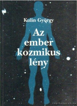 Kulin György - Az ember kozmikus lény Kulin György - Az ember kozmikus lény, Budapest 1997 antikvár könyv