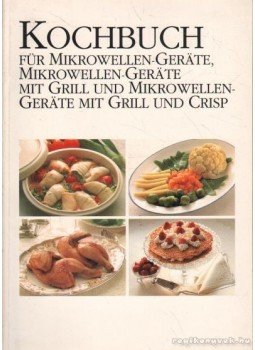  - Kochbuch für Mikrowellen-Gerate, Mikrowellen-Gerate mit Grill und Mikrowellen-Gerate mit Grill und Crisp,  0 antikvár könyv