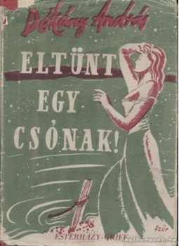 Dékány András - Eltünt egy csónak Dékány András - Eltünt egy csónak, Budapest 1944 antikvár könyv