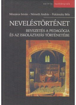 Mészáros István, Németh András, Pukánszky Béla - Neveléstörténet Mészáros István, Németh András, Pukánszky Béla - Neveléstörténet, Budapest 2005 antikvár könyv