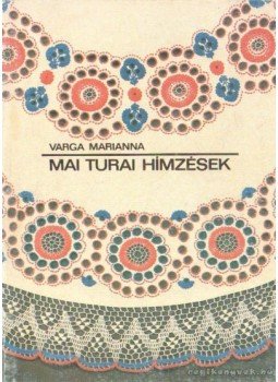 Varga Marianna - Mai turai hímzések Varga Marianna - Mai turai hímzések, Budapest 0 antikvár könyv
