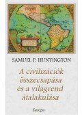Samuel P. Huntington - A civilizációk összecsapása és a világrend átalakulása