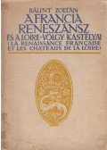 Bálint Zoltán - A francia reneszánsz és a Loire-völgy kastélyai