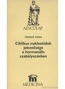 Faragó Anna - Ciklikus nukleotidok jelentősége a hormonális szabályozásban, Budapest 1981 antikvár könyv