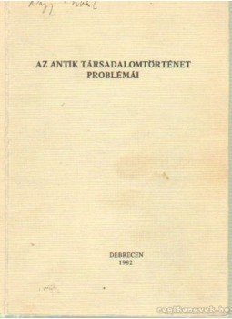 Sarkady János - Az antik társadalomtörténet problémái Sarkady János - Az antik társadalomtörténet problémái, Debrecen 1982 antikvár könyv