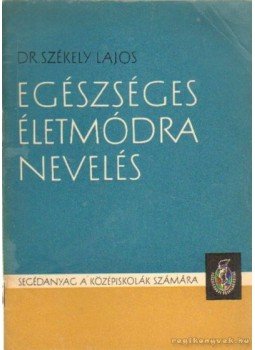 Székely Lajos - Egészséges életmódra nevelés Székely Lajos - Egészséges életmódra nevelés, Budapest 1967 antikvár könyv