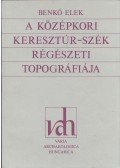 Benkő Elek - A középkori Keresztúr-szék régészeti tipográfiája