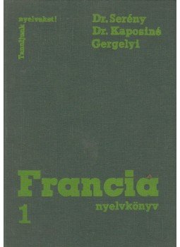 Gergelyi Mihály, Dr. Kaposi Tamásné, Dr. Serény Andor - Francia nyelvkönyv I. Gergelyi Mihály, Dr. Kaposi Tamásné, Dr. Serény Andor - Francia nyelvkönyv I., Budapest 1977 antikvár könyv