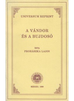 Prohászka Lajos - A vándor és a bujdosó Prohászka Lajos - A vándor és a bujdosó, Szeged 1990 antikvár könyv
