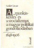 Schlett István - A munkáskérdés és a szocializmu a magyar politikai gondolkodásban 1848-1906