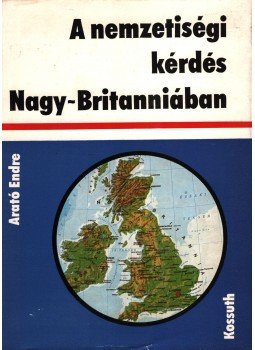 Arató Endre - A nemzetiségi kérdés Nagy-Britanniában Arató Endre - A nemzetiségi kérdés Nagy-Britanniában, Budapest 1978 antikvár könyv