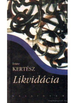 Kertész Imre - Likvidácia - Felszámolás (szlovák nyelvű) Kertész Imre - Likvidácia - Felszámolás (szlovák nyelvű), Bratislava 2005 antikvár könyv