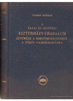 Szabad György - A tatai és gesztesi Eszterházy-uradalom áttérése a robotrendszerről a tőkés gazdálkodásra Szabad György - A tatai és gesztesi Eszterházy-uradalom áttérése a robotrendszerről a tőkés gazdálkodásra, Budapest 1957 antikvár könyv