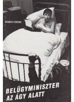 Kovács Ferenc - Belügyminiszter az ágy alatt,  1991 antikvár könyv