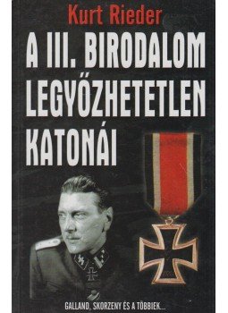 Rieder, Kurt - A III. Birodalom legyőzhetetlen katonái Rieder, Kurt - A III. Birodalom legyőzhetetlen katonái, Kecskemét 2003 antikvár könyv
