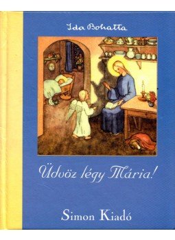 Ida Bohatta - Üdvöz légy Mária! Ida Bohatta - Üdvöz légy Mária!, 0 antikvár könyv