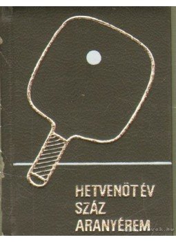 Lakatos György, Kozák Mihály - Hetvenöt év - száz aranyérem (minikönyv) Lakatos György, Kozák Mihály - Hetvenöt év - száz aranyérem (minikönyv), Budapest 1977 antikvár könyv