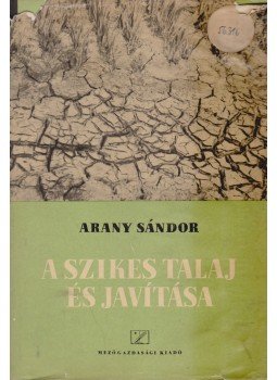 Arany Sándor - A szikes talaj és javítása Arany Sándor - A szikes talaj és javítása, Budapest 1956 antikvár könyv