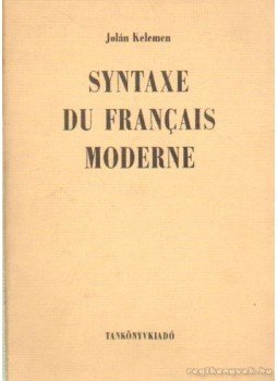 Kelemen Jolán - Syntaxe du francais moderne Kelemen Jolán - Syntaxe du francais moderne, Budapest 1968 antikvár könyv