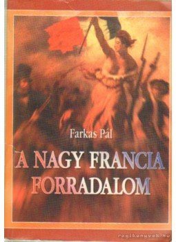 Farkas Pál - A nagy francia forradalom Farkas Pál - A nagy francia forradalom, 0 antikvár könyv