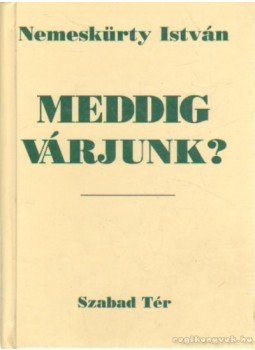 Nemeskürty István - Meddig várjunk? Nemeskürty István - Meddig várjunk?, Budapest 1996 antikvár könyv