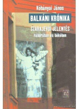 Kőbányai János - Balkáni krónika Kőbányai János - Balkáni krónika, Budapest 1998 antikvár könyv