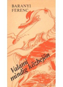 Baranyi Ferenc - Valami mindig közbejön Baranyi Ferenc - Valami mindig közbejön, Budapest 1986 antikvár könyv