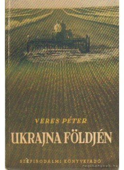 Veres Péter - Ukrajna földjén Veres Péter - Ukrajna földjén, Budapest 1951 antikvár könyv