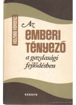 Kozma Ferenc - Az emberi tényező a gazdasági fejlődésben Kozma Ferenc - Az emberi tényező a gazdasági fejlődésben, Budapest 1981 antikvár könyv