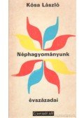 Kósa László - Néphagyományunk évszázadai