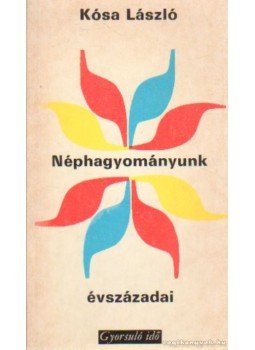 Kósa László - Néphagyományunk évszázadai Kósa László - Néphagyományunk évszázadai, Budapest 1976 antikvár könyv