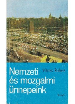 Vértes Róbert - Nemzeti és mozgalmi ünnepeink Vértes Róbert - Nemzeti és mozgalmi ünnepeink, Budapest 1977 antikvár könyv