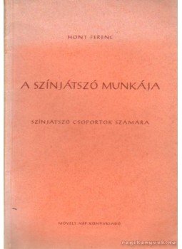 Hont Ferenc - A színjátszó munkája Hont Ferenc - A színjátszó munkája, Budapest 1952 antikvár könyv