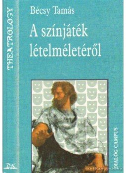 Bécsy Tamás - A színjáték lételméletéről Bécsy Tamás - A színjáték lételméletéről, Budapest-Pécs 1997 antikvár könyv