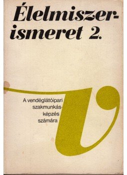 Sain Tóth Gyula - Élelmiszerismeret II. Sain Tóth Gyula - Élelmiszerismeret II., Budapest 1982 antikvár könyv