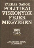 Farkas Gábor - Politikai viszonyok Fejér Megyében 1919-1945