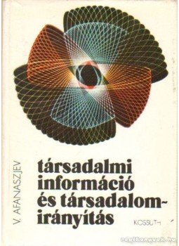Afanaszjev, Viktor - Társadalmi információ és társadalom-irányítás Afanaszjev, Viktor - Társadalmi információ és társadalom-irányítás, Budapest 1976 antikvár könyv