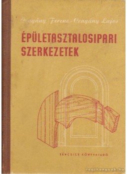 Czagány Ferenc-Czagány Lajos - Épületasztalosipari szerkezetek Czagány Ferenc-Czagány Lajos - Épületasztalosipari szerkezetek, Budapest 1957 antikvár könyv