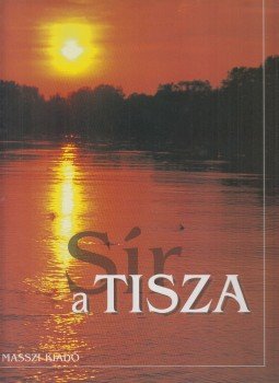 Bognár Antal - Sír a Tisza Bognár Antal - Sír a Tisza, Budapest 2000 antikvár könyv